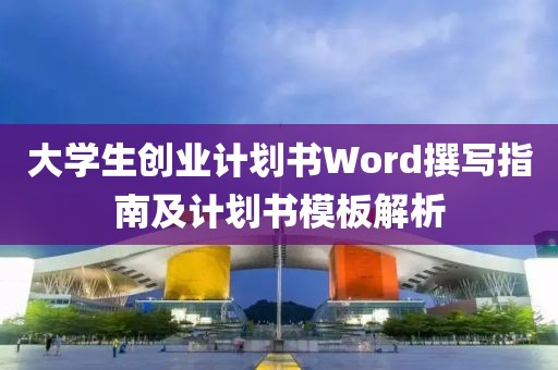 大学生创业计划书Word撰写指南及计划书模板解析