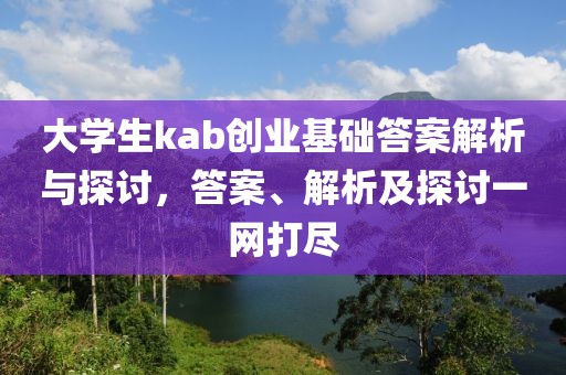 大学生kab创业基础答案解析与探讨，答案、解析及探讨一网打尽