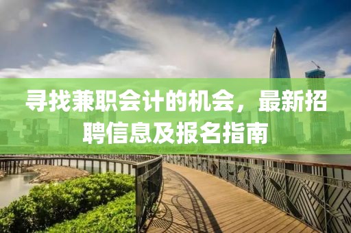 寻找兼职会计的机会，最新招聘信息及报名指南