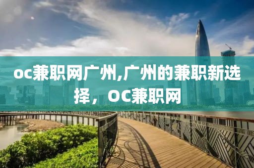 oc兼职网广州,广州的兼职新选择，OC兼职网