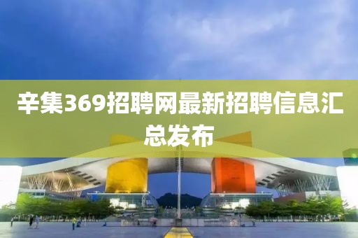 辛集369招聘网最新招聘信息汇总发布