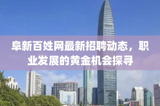 阜新百姓网最新招聘动态，职业发展的黄金机会探寻