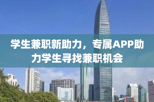 学生兼职新助力，专属APP助力学生寻找兼职机会