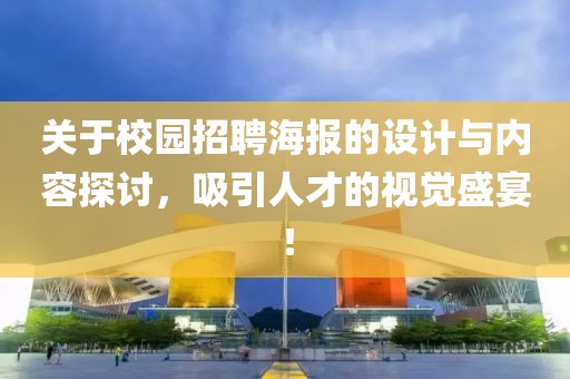 关于校园招聘海报的设计与内容探讨，吸引人才的视觉盛宴！