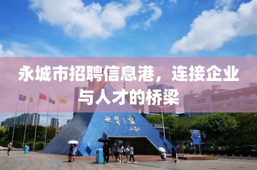 永城市招聘信息港，连接企业与人才的桥梁