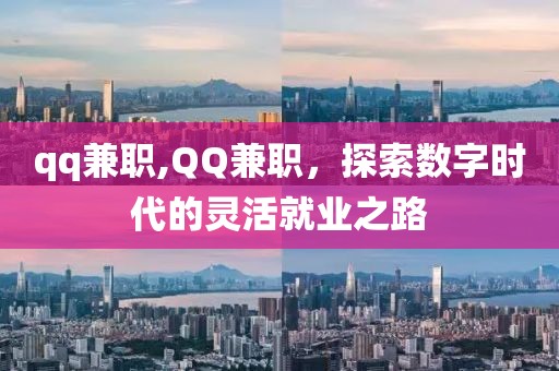 qq兼职,QQ兼职，探索数字时代的灵活就业之路