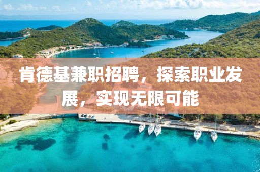 肯德基兼职招聘，探索职业发展，实现无限可能