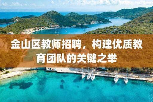 金山区教师招聘，构建优质教育团队的关键之举