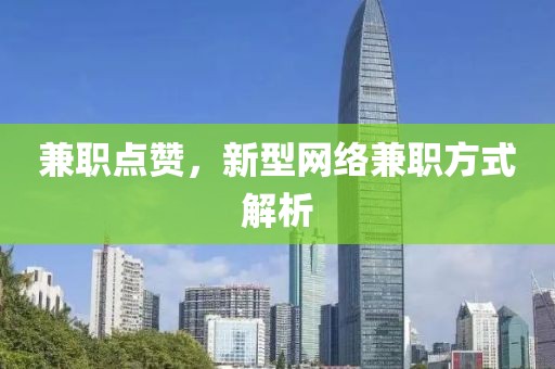 兼职点赞，新型网络兼职方式解析