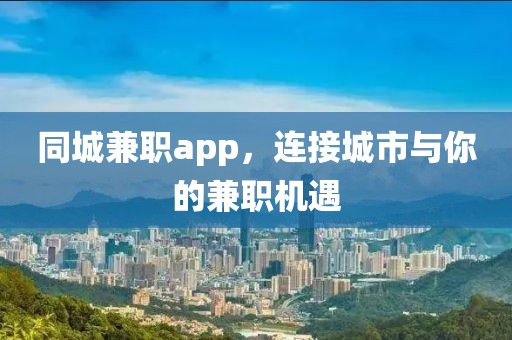 同城兼职app，连接城市与你的兼职机遇