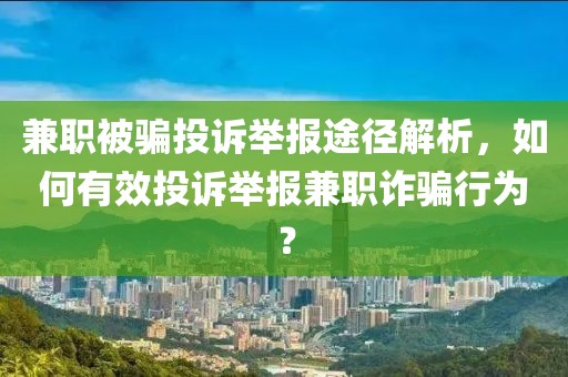 兼职被骗投诉举报途径解析，如何有效投诉举报兼职诈骗行为？