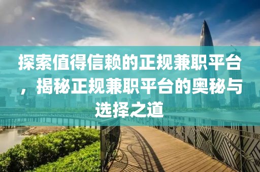 探索值得信赖的正规兼职平台，揭秘正规兼职平台的奥秘与选择之道