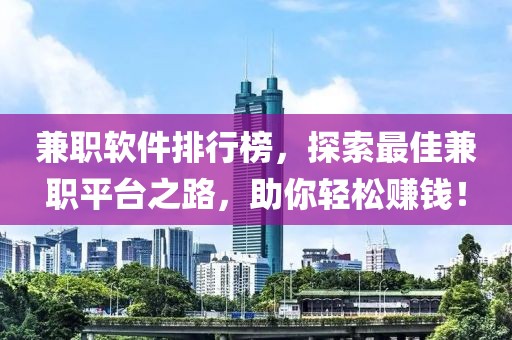 兼职软件排行榜，探索最佳兼职平台之路，助你轻松赚钱！