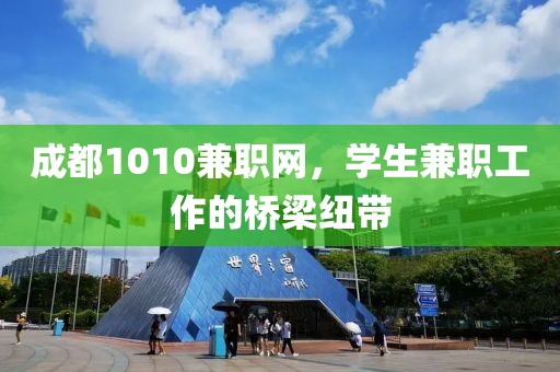 成都1010兼职网，学生兼职工作的桥梁纽带