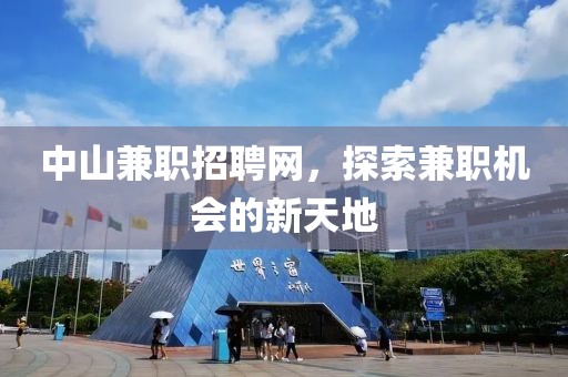 中山兼职招聘网，探索兼职机会的新天地